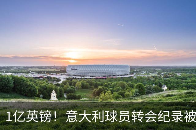 1亿英镑！意大利球员转会纪录被改写 26岁意大利国脚加盟热刺
